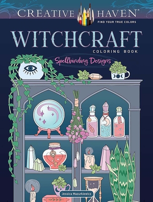 Creative Haven Witchcraft Coloring Book: Spellbinding Designs - Mazurkiewicz, Jessica