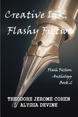 Creative Ink, Flashy Fiction: Flash Fiction Anthology - Book 2 - Devine, Alyssa, and Cohen, Theodore Jerome