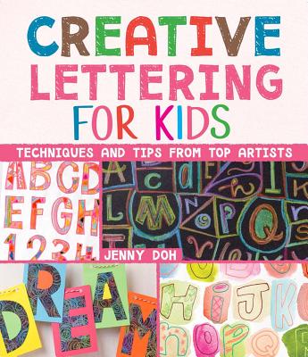 Creative Lettering for Kids: Techniques and Tips from Top Artists - Doh, Jenny