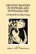 Creative Mastery in Hypnosis and Hypnoanalysis: A Festschrift for Erika Fromm