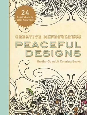 Creative Mindfulness: Peaceful Designs: On-The-Go Adult Coloring Books - Racehorse Publishing