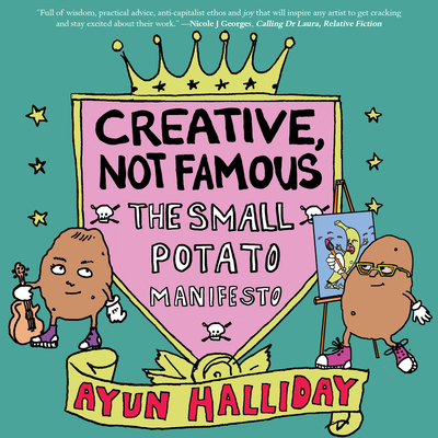 Creative, Not Famous: The Small Potato Manifesto - Halliday, Ayun