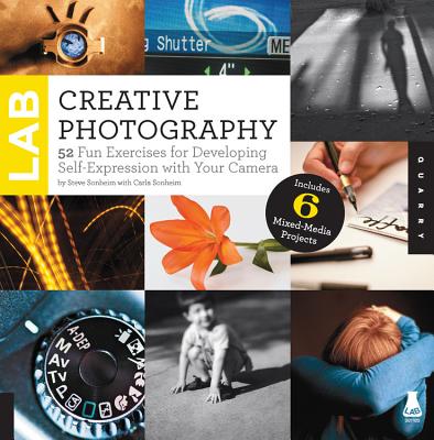 Creative Photography Lab: 52 Fun Exercises for Developing Self-Expression with your Camera.  Includes 6 Mixed-Media Projects - Sonheim, Steve, and Sonheim, Carla