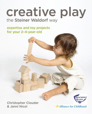 Creative Play the Steiner Waldorf Way: Expertise and Toy Projects for Your 2-4-Year-Old - Clouder, Christopher, and Nicol, Janni