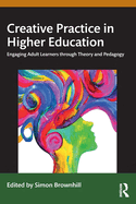 Creative Practice in Higher Education: Engaging Adult Learners Through Theory and Pedagogy