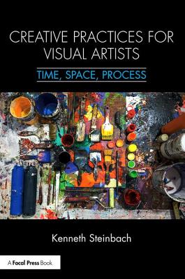 Creative Practices for Visual Artists: Time, Space, Process - Steinbach, Kenneth
