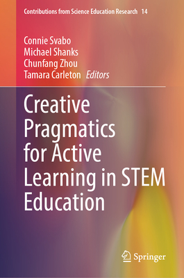 Creative Pragmatics for Active Learning in STEM Education - Svabo, Connie (Editor), and Shanks, Michael (Editor), and Zhou, Chunfang (Editor)