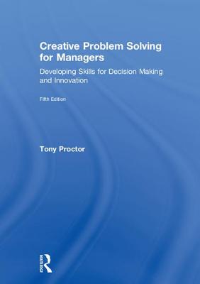 Creative Problem Solving for Managers: Developing Skills for Decision Making and Innovation - Proctor, Tony