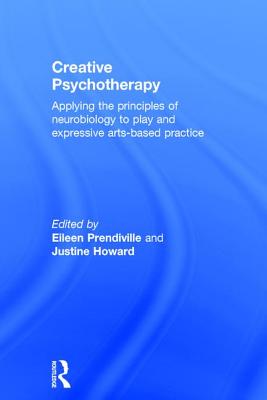 Creative Psychotherapy: Applying the principles of neurobiology to play and expressive arts-based practice - Prendiville, Eileen (Editor), and Howard, Justine (Editor)