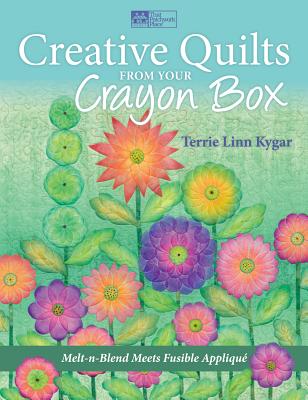 Creative Quilts from Your Crayon Box: Melt-N-Blend Meets Fusible Applique - Kygar, Terrie