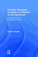 Creative Response Activities for Children on the Spectrum: A Therapeutic and Educational Memoir