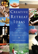 Creative Retreat Ideas: Resources for Short, Day and Weekend Retreats