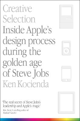 Creative Selection: Inside Apple's Design Process During the Golden Age of Steve Jobs - Kocienda, Ken