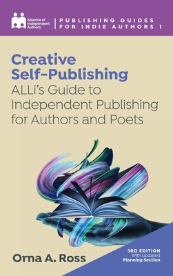 Creative Self-Publishing: ALLi's Guide to Independent Publishing for Authors and Poets - Independent Authors, Alliance Of, and Ross, Orna A
