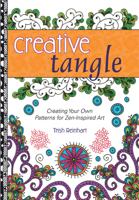 Creative Tangle: Creating Your Own Patterns for Zen-Inspired Art - Reinhart, Trish