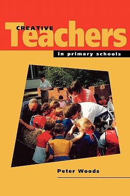 Creative Teachers in Primary Schools - Woods, Peter, and Woods, David