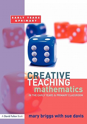 Creative Teaching: Mathematics in the Early Years and Primary Classroom - Briggs, Mary