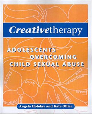 Creative Therapy: Adolescents Overcoming Child Sexual Abuse - Ollier, Kate, Mpsych, and Hobday, Angela, B.SC., M.SC.