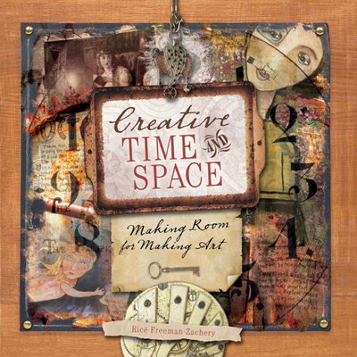 Creative Time and Space: Making Room for Making Art - Freeman-Zachery, Rice, and Davenport, Tonia (Editor)