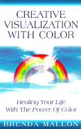 Creative Visualization with Color: Healing Your Life with the Power of Color
