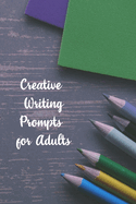 Creative Writing Prompts for Adults: A Prompt A Day - 180 Prompts for 6 Months - Prompts to help you ignite your imagination and write more