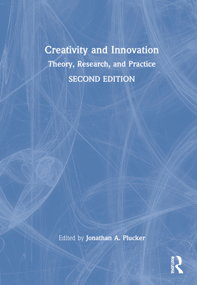 Creativity and Innovation: Theory, Research, and Practice - Plucker, Jonathan A (Editor)