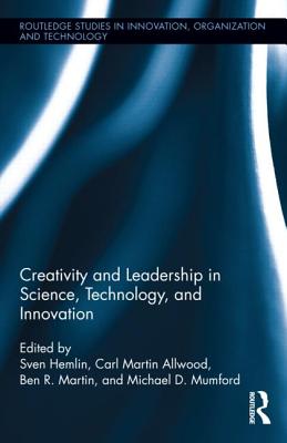 Creativity and Leadership in Science, Technology, and Innovation - Hemlin, Sven (Editor), and Martin Allwood, Carl (Editor), and Martin, Ben (Editor)