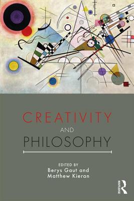 Creativity and Philosophy - Gaut, Berys (Editor), and Kieran, Matthew (Editor)