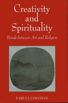 Creativity and Spirituality: Bonds between Art and Religion - Coleman, Earle J