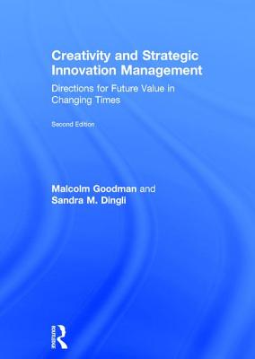 Creativity and Strategic Innovation Management: Directions for Future Value in Changing Times - Goodman, Malcolm, and Dingli, Sandra M.