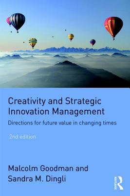 Creativity and Strategic Innovation Management: Directions for Future Value in Changing Times - Goodman, Malcolm, and Dingli, Sandra M.