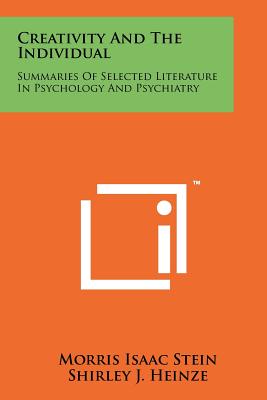 Creativity And The Individual: Summaries Of Selected Literature In Psychology And Psychiatry - Stein, Morris Isaac, and Heinze, Shirley J, and Wallis, W Allen (Foreword by)