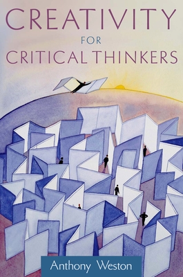 Creativity for Critical Thinkers - Weston, Anthony