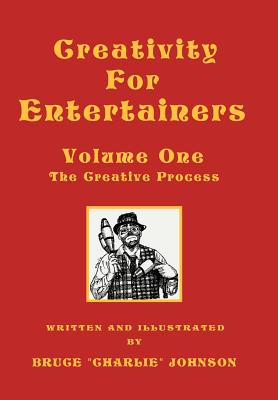 Creativity for Entertainers Vol. I: The Creative Process - Johnson, Bruce, Professor