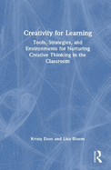 Creativity for Learning: Tools, Strategies, and Environments for Nurturing Creative Thinking in the Classroom