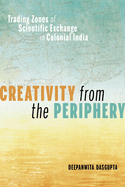 Creativity from the Periphery: Trading Zones of Scientific Exchange in Colonial India