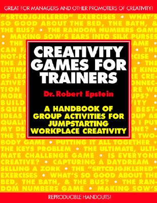 Creativity Games for Trainers: A Handbook of Group Activities for Jumpstarting Workplace Creativity - Epstein, Robert, and Epstein Robert