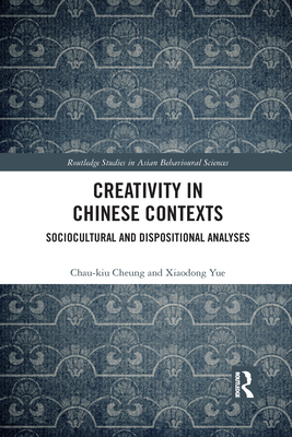 Creativity in Chinese Contexts: Sociocultural and Dispositional Analyses - Cheung, Chau-kiu, and Yue, Xiaodong