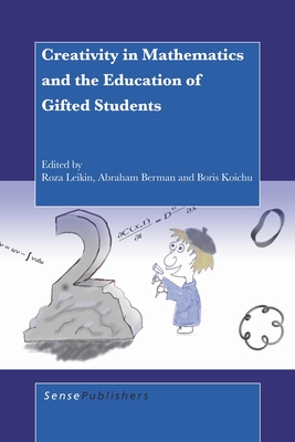 Creativity in Mathematics and the Education of Gifted Students - Leikin, Roza, and Berman, Abraham, and Koichu, Boris
