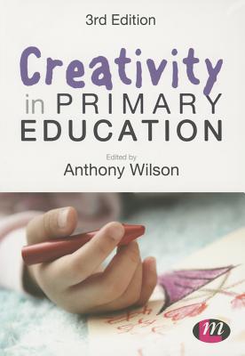Creativity in Primary Education - Wilson, Anthony (Editor)