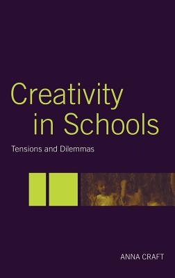 Creativity in Schools: Tensions and Dilemmas - Craft, Anna (Editor)