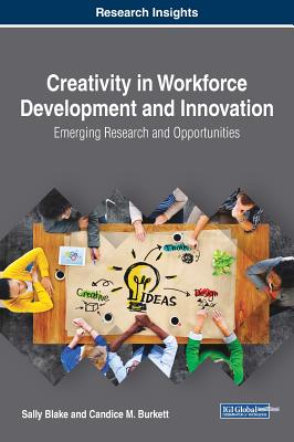 Creativity in Workforce Development and Innovation: Emerging Research and Opportunities - Blake, Sally, and Burkett, Candice M