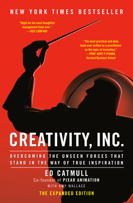 Creativity, Inc. (the Expanded Edition): Overcoming the Unseen Forces That Stand in the Way of True Inspiration - Catmull, Ed, and Wallace, Amy