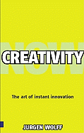 Creativity Now: Get Inspired, Create Ideas and Make Them Happen Now!