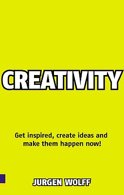 Creativity Now: Get Inspired, Create Ideas and Make Them Happen Now! - Wolff, Jurgen