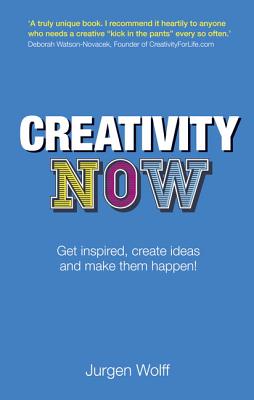 Creativity Now: Get inspired, create ideas and make them happen! - Wolff, Jurgen