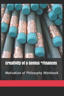 Creativity of a Genius *Finances: Motivation of Philosophy Workbook - Farrow M a Ed, Nicshelle a