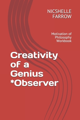 Creativity of a Genius *Observer: Motivation of Philosophy Workbook - Farrow M a Ed, Nicshelle a