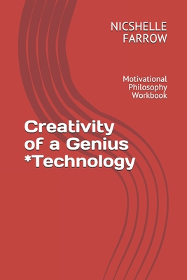 Creativity of a Genius *Technology: Motivational Philosophy Workbook - Farrow M a Ed, Nicshelle a