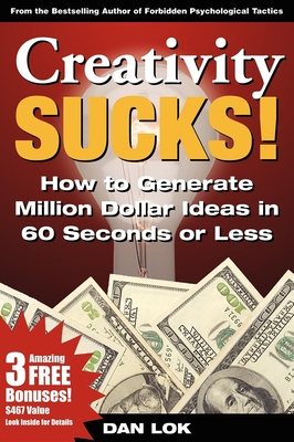 Creativity Sucks!: How to Generate Million Dollar Ideas in 60 Seconds or Less! - Lok, Dan